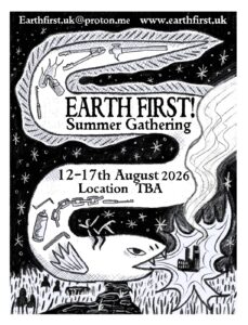 the poster is black and white and depicts a fanged eel on a starry sky background who is breathing fire onto an industrial looking building atop a boggy landscape. the eel is decorated with icons of tools including spray paint, chains, Allen keys, hammers and colt butters. The text on the poster reads:  earth first! summer gathering, 12th-17th august 2026, location TBA, email: earthfirst.uk@proton.me, website: www.earthfirst.uk